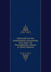 Tijdschrift Van Het Nederlandsch Genootschap Voor Munt- En Penningkunde, Volume 12 (Dutch Edition)