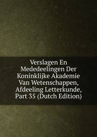 Verslagen En Mededeelingen Der Koninklijke Akademie Van Wetenschappen, Afdeeling Letterkunde, Part 35 (Dutch Edition)