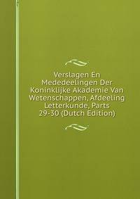 Verslagen En Mededeelingen Der Koninklijke Akademie Van Wetenschappen, Afdeeling Letterkunde, Parts 29-30 (Dutch Edition)