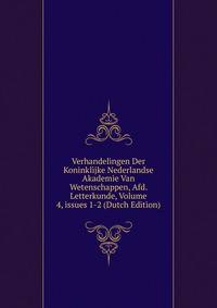 Verhandelingen Der Koninklijke Nederlandse Akademie Van Wetenschappen, Afd. Letterkunde, Volume 4, issues 1-2 (Dutch Edition)