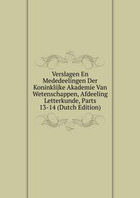 Verslagen En Mededeelingen Der Koninklijke Akademie Van Wetenschappen, Afdeeling Letterkunde, Parts 13-14 (Dutch Edition)