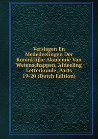 Verslagen En Mededeelingen Der Koninklijke Akademie Van Wetenschappen, Afdeeling Letterkunde, Parts 19-20 (Dutch Edition)