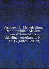 Verslagen En Mededeelingen Der Koninklijke Akademie Van Wetenschappen, Afdeeling Letterkunde, Parts 42-43 (Dutch Edition)