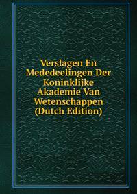 Verslagen En Mededeelingen Der Koninklijke Akademie Van Wetenschappen (Dutch Edition)