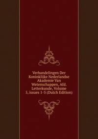 Verhandelingen Der Koninklijke Nederlandse Akademie Van Wetenschappen, Afd. Letterkunde, Volume 5, issues 1-5 (Dutch Edition)