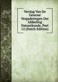 Verslag Van De Gewone Vergaderingen Der Afdeeling Natuurkunde, Part 12 (Dutch Edition)