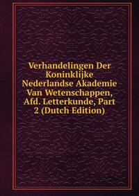 Verhandelingen Der Koninklijke Nederlandse Akademie Van Wetenschappen, Afd. Letterkunde, Part 2 (Dutch Edition)
