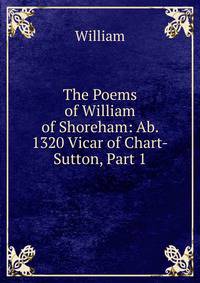 The Poems of William of Shoreham: Ab. 1320 Vicar of Chart-Sutton, Part 1