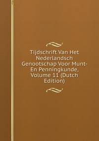 Tijdschrift Van Het Nederlandsch Genootschap Voor Munt- En Penningkunde, Volume 11 (Dutch Edition)