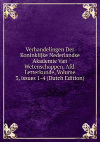 Verhandelingen Der Koninklijke Nederlandse Akademie Van Wetenschappen, Afd. Letterkunde, Volume 3, issues 1-4 (Dutch Edition)