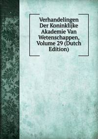 Verhandelingen Der Koninklijke Akademie Van Wetenschappen, Volume 29 (Dutch Edition)