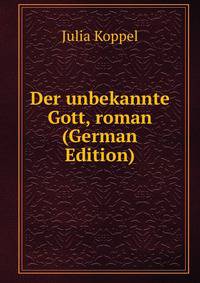 Der unbekannte Gott, roman (German Edition)