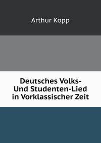 Deutsches Volks- Und Studenten-Lied in Vorklassischer Zeit: Im Anschluss an Die Bisher Ungedruckte Von-Crailsheimsche Liederhandschrift Der Koniglichen Bibliothek Zu Berlin (German Edition)