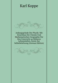 Anfangsgrunde Der Physik: Mit Einschluss Der Chemie Und Mathematischen Geographie Fur Den Unterricht an Hoheren Lehranstalten, Sowie Zur Selbstbelehrung (German Edition)