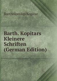 Barth. Kopitars Kleinere Schriften (German Edition)
