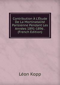 Contribution ? L'?tude De La Mortinatalit? Parisienne Pendant Les Ann?es 1891-1896 . (French Edition)
