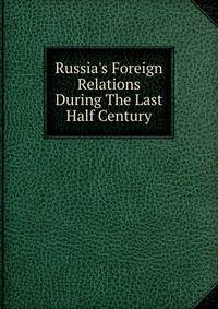 Russia's Foreign Relations During The Last Half Century