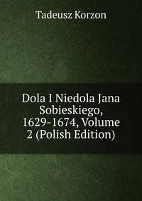 Dola I Niedola Jana Sobieskiego, 1629-1674, Volume 2 (Polish Edition)