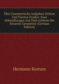 Uber Geometrische Aufgaben Dritten Und Vierten Grades: Zwei Abhandlungen Aus Dem Gebiete Der Neueren Geometrie (German Edition)