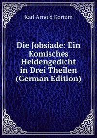 Die Jobsiade: Ein Komisches Heldengedicht in Drei Theilen (German Edition)