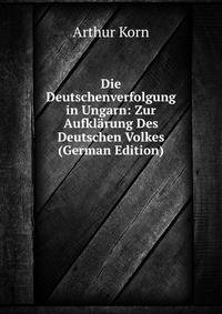 Die Deutschenverfolgung in Ungarn: Zur Aufklarung Des Deutschen Volkes (German Edition)