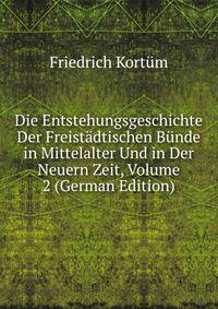Die Entstehungsgeschichte Der Freistadtischen Bunde in Mittelalter Und in Der Neuern Zeit, Volume 2 (German Edition)
