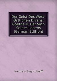 Der Geist Des West-Ostlichen Divans: Goethe U. Der Sinn Seines Lebens (German Edition)