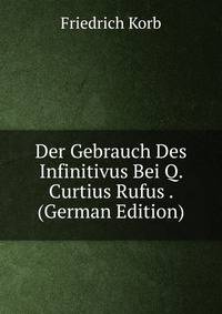 Der Gebrauch Des Infinitivus Bei Q. Curtius Rufus . (German Edition)