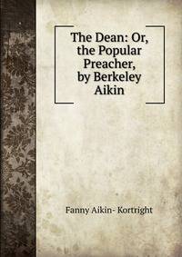 The Dean: Or, the Popular Preacher, by Berkeley Aikin