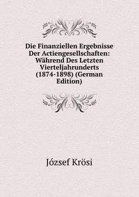 Die Finanziellen Ergebnisse Der Actiengesellschaften: Wahrend Des Letzten Vierteljahrunderts (1874-1898) (German Edition)