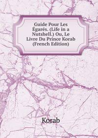 Guide Pour Les Egares. (Life in a Nutshell.) Ou, Le Livre Du Prince Korab (French Edition)