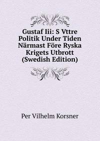 Gustaf Iii: S Vttre Politik Under Tiden Narmast Fore Ryska Krigets Utbrott (Swedish Edition)