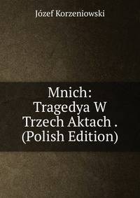 Mnich: Tragedya W Trzech Aktach . (Polish Edition)
