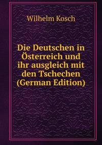 Die Deutschen in Osterreich und ihr ausgleich mit den Tschechen (German Edition)