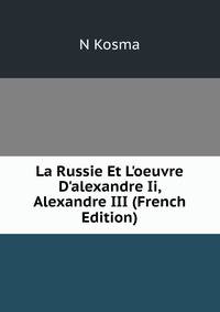 La Russie Et L'oeuvre D'alexandre Ii, Alexandre III (French Edition)