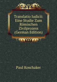 Translatio Iudicii: Eine Studie Zum Romischen Zivilprozess (German Edition)