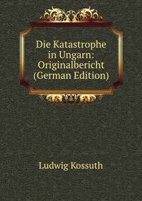 Die Katastrophe in Ungarn: Originalbericht (German Edition)