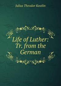 Life of Luther: Tr. from the German
