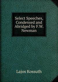 Select Speeches, Condensed and Abridged by F.W. Newman