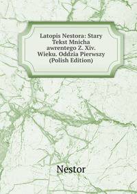 Latopis Nestora: Stary Tekst Mnicha awrentego Z. Xiv. Wieku. Oddzia Pierwszy (Polish Edition)