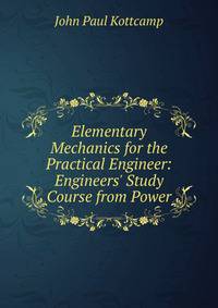 Elementary Mechanics for the Practical Engineer: Engineers' Study Course from Power