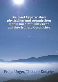 Die Insel Cypern: ihrer physischen und organischen Natur nach mit Rucksicht auf ihre fruhere Geschichte