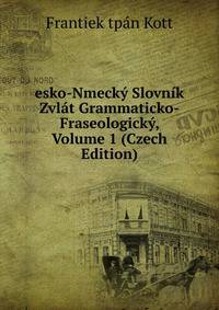 esko-Nmecky Slovnik Zvlat Grammaticko-Fraseologicky, Volume 1 (Czech Edition)
