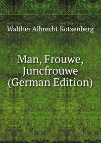 Man, Frouwe, Juncfrouwe (German Edition)
