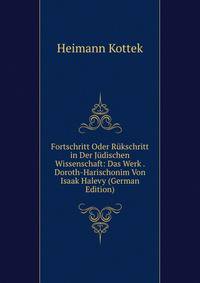 Fortschritt Oder Rukschritt in Der Judischen Wissenschaft: Das Werk . Doroth-Harischonim Von Isaak Halevy (German Edition)