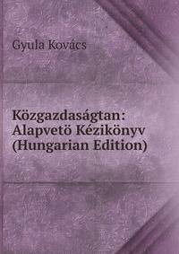 Kozgazdasagtan: Alapveto Kezikonyv (Hungarian Edition)