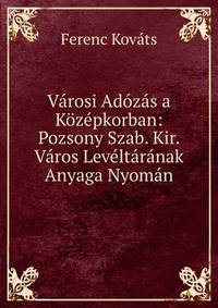 Varosi Adozas a Kozepkorban: Pozsony Szab. Kir. Varos Leveltaranak Anyaga Nyoman