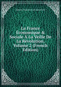 La France ?conomique &amp; Sociale ? La Veille De La R?volution, Volume 2 (French Edition)