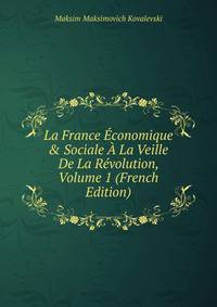La France ?conomique &amp; Sociale ? La Veille De La R?volution, Volume 1 (French Edition)