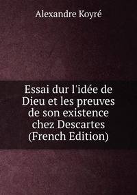 Essai dur l'id?e de Dieu et les preuves de son existence chez Descartes (French Edition)